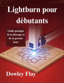 Paperback Lightburn pour débutants: Guide pratique de la découpe et de la gravure laser [French] Book
