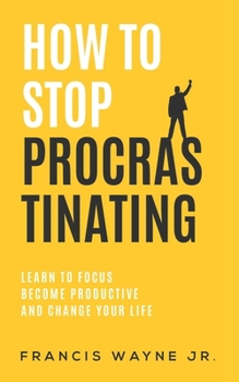 Paperback How to Stop Procrastinating: Learn to Focus, Become Productive, and Change Your Life Book