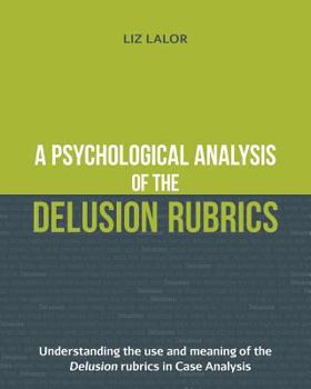 Paperback A Psychological Analysis of the Delusion Rubrics: Understanding the Use and Meaning of the Delusion Rubrics in Case Analysis Book