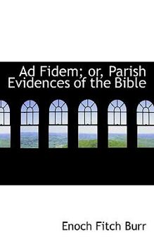 Ad Fidem; or, Parish Evidences of the Bible