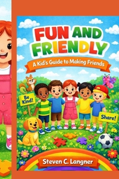 Fun and Friendly: A Kid's Guide to Making Friends