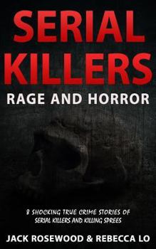 Paperback Serial Killers Rage and Horror: 8 Shocking True Crime Stories of Serial Killers and Killing Sprees Book