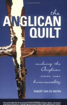 Paperback The Anglican Quilt: Resolving the Anglican Crisis Over Homosexuality Book
