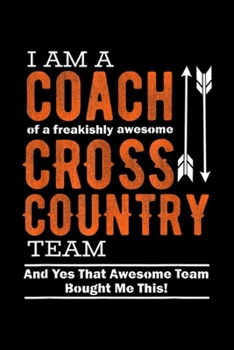 Paperback I am a coach of a freakishly awesome cross country team and yes that awesome team bought me this!: Cross Country Coach Appreciation Gift for Coaches J Book