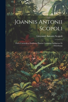 Paperback Joannis Antonii Scopoli: Flora Carniolica; exhibens plantas Carniolae indigenas et distributas [Latin] Book