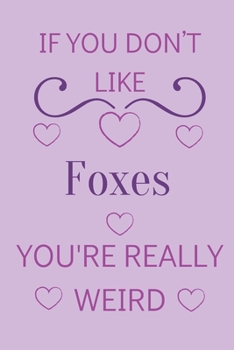 Paperback If You Don't Like Foxes You're Really Weird: Cute Lined Notepad Gift For Fox Lover Book