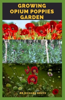 Paperback Growing Opium Poppies Garden: Step By Step Guide To Growing Opium Poppies Garden And Everything You Need To Know Book