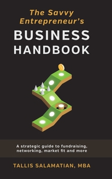 Hardcover The Savvy Entrepreneur's Business Handbook: A Strategic Guide to Fundraising, Networking, Market Fit and More Book