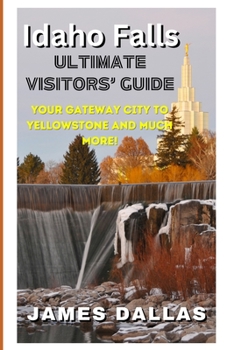 Paperback Idaho Falls Ultimate Visitors' Guide: Your Gateway City to Yellowstone and Much More! Book