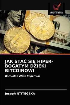 Paperback Jak StaĆ SiĘ Hiper-Bogatym DziĘki Bitcoinowi [Polish] Book
