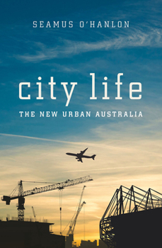 Paperback City Life: The New Urban Australia: The New Urban Australia Seamus O'Hanlon Book