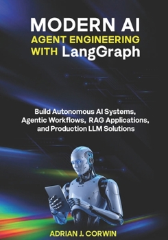 Paperback Modern AI Agent Engineering with LangGraph: Build Autonomous AI Systems, Agentic Workflows, RAG Applications, and Production LLM Solutions Book