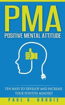 Paperback PMA Positive Mental Attitude: Ten Ways to Develop and Increase Your Positive Mindset Book