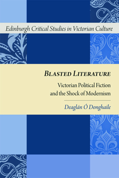 Blasted Literature: Victorian Political Fiction and the Shock of Modernism - Book  of the Edinburgh Critical Studies in Victorian Culture