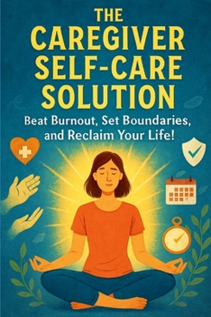 Paperback The Caregiver Self-Care Solution: Beat Burnout, Set Boundaries, and Reclaim Your Life! Book
