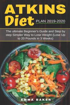 Paperback Atkins Diet Plan 2019-2020: The Ultimate Beginner's Guide and Step by Step Simpler Way to Lose Weight (Lose Up to 20 Pounds in 3 Weeks) Book