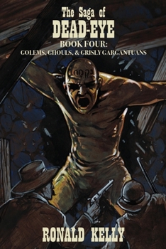 Paperback The Saga of Dead-Eye, Book Four: Golems, Ghouls, & Grisly Gargantuans Book