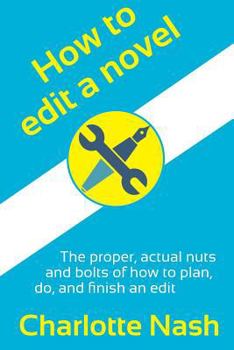 Paperback How to edit a novel: The proper, actual nuts-and-bolts of how to plan, do, and finish an edit Book