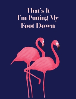 That's it i'm putting my foot down: Flamingo Notebook Journal - Blank Wide Ruled Paper - Flamingo Gifts for Women, Girls and Kids