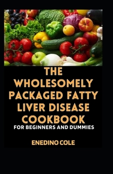 Paperback The Wholesomely Packaged Fatty Liver Disease Cookbook For Beginners And Dummies [Large Print] Book