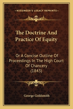 Paperback The Doctrine And Practice Of Equity: Or A Concise Outline Of Proceedings In The High Court Of Chancery (1843) Book