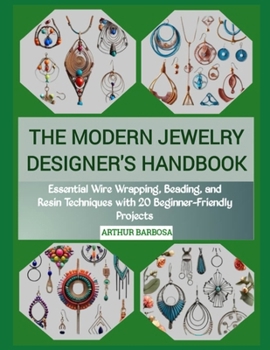 Paperback The Modern Jewelry Designer's Handbook: Essential Wire Wrapping, Beading, and Resin Techniques with 20 Beginner-Friendly Projects Book