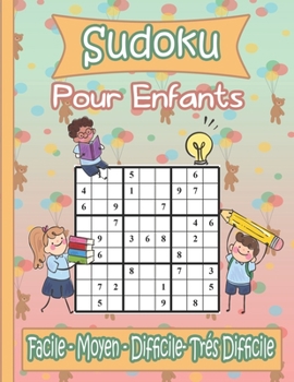 Sudoku Pour Enfants : Facile - Moyen - Difficile - Très difficile: 200 Sudokus pour enfants de 6 à 12 ans  - avec solutions . (French Edition)