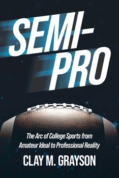Semi-Pro: The Arc of College Sports from Amateur Ideal to Professional Reality