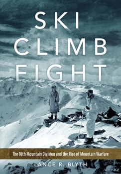 Hardcover Ski, Climb, Fight: The 10th Mountain Division and the Rise of Mountain Warfare Book