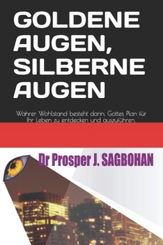 Paperback Goldene Augen, Silberne Augen: Wahrer Wohlstand besteht darin, Gottes Plan für Ihr Leben zu entdecken und auszuführen. [German] Book