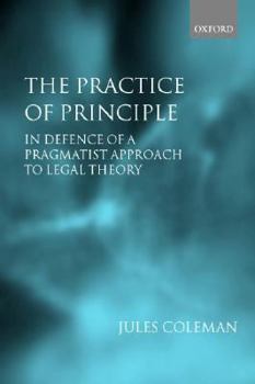 Hardcover The Practice of Principle: In Defence of a Pragmatist Approach to Legal Theory Book
