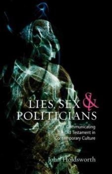 Paperback Lies, Sex and Politicians: Communicating the Old Testament in Contemporary Culture Book