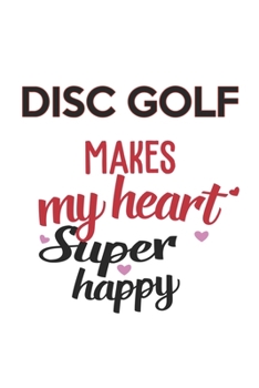 Paperback Disc golf Makes My Heart Super Happy Disc golf Lovers Disc golf Obsessed Notebook A beautiful: Lined Notebook / Journal Gift,, 120 Pages, 6 x 9 inches Book