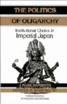 Hardcover The Politics of Oligarchy: Institutional Choice in Imperial Japan Book