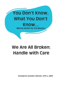 You Don’t Know, What You Don’t Know...: We Are All Broken: Handle with Care