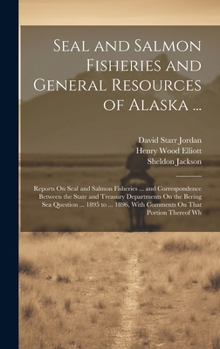 Hardcover Seal and Salmon Fisheries and General Resources of Alaska ...: Reports On Seal and Salmon Fisheries ... and Correspondence Between the State and Treas Book