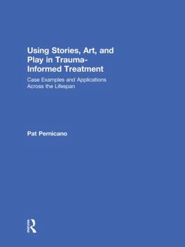 Hardcover Using Stories, Art, and Play in Trauma-Informed Treatment: Case Examples and Applications Across the Lifespan Book