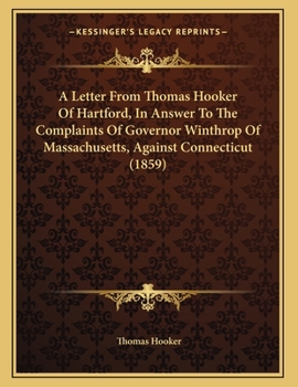 Paperback A Letter From Thomas Hooker Of Hartford, In Answer To The Complaints Of Governor Winthrop Of Massachusetts, Against Connecticut (1859) Book