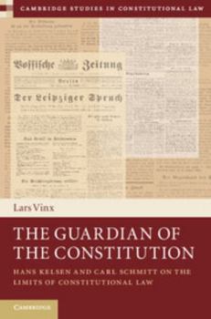 Hardcover The Guardian of the Constitution: Hans Kelsen and Carl Schmitt on the Limits of Constitutional Law Book