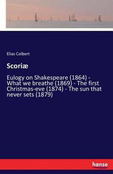 Paperback Scoriæ: Eulogy on Shakespeare (1864) - What we breathe (1869) - The first Christmas-eve (1874) - The sun that never sets (1879) Book