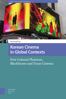 Hardcover Korean Cinema in Global Contexts: Post-Colonial Phantom, Blockbuster and Trans-Cinema Book