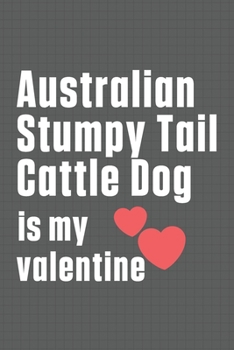 Paperback Australian Stumpy Tail Cattle Dog is my valentine: For Australian Stumpy Tail Cattle Dog Fans Book