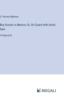 Hardcover Boy Scouts in Mexico; Or, On Guard with Uncle Sam: in large print Book