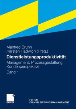 Hardcover Dienstleistungsproduktivität: Band 1: Management, Prozessgestaltung, Kundenperspektive. Forum Dienstleistungsmanagement [German] Book