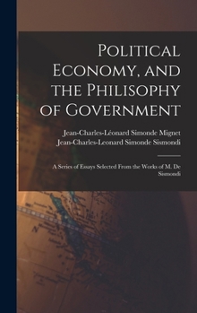 Hardcover Political Economy, and the Philisophy of Government: A Series of Essays Selected From the Works of M. De Sismondi Book