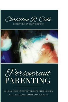 Paperback Perseverant Parenting: Boldly Face Unexpected Life Challenges with Faith, Optimism and Purpose Book