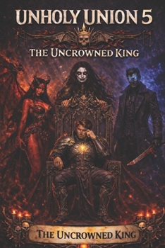 UNHOLY UNION 5: The Uncrowned King (Unholy Union: The Dark Saga)