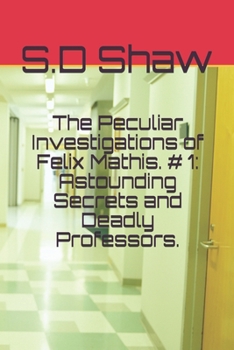 Paperback The Peculiar Investigations of Felix Mathis. # 1: Astounding Secrets and Deadly Professors. Book