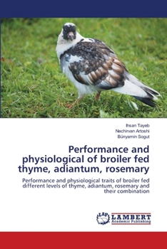 Paperback Performance and physiological of broiler fed thyme, adiantum, rosemary Book
