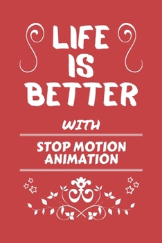 Life Is Better With Stop Motion Animation: Perfect Gag Gift For A Lover Of Stop Motion Animation | Blank Lined Notebook Journal | 100 Pages 6 X 9 Format | Office Humour And Banter |